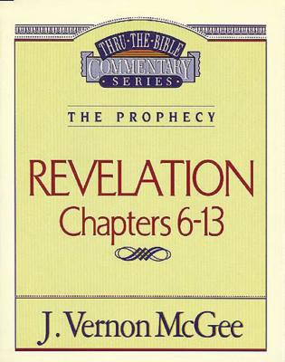 Thru the Bible Vol. 59: The Prophecy (Revelation 6-13) - J. Vernon Mcgee