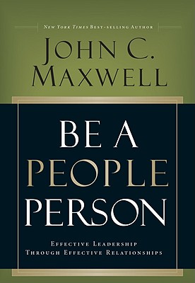 Be a People Person: Effective Leadership Through Effective Relationships - John C. Maxwell