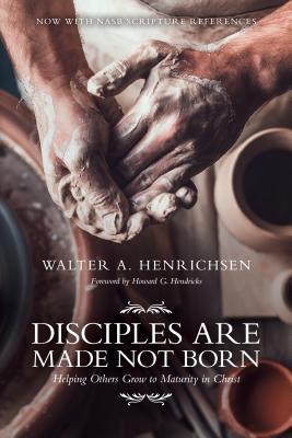 Disciples Are Made Not Born: Helping Others Grow to Maturity in Christ - Walter A. Henrichsen
