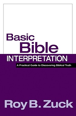 Basic Bible Interpretation: A Practical Guide to Discovering Biblical Truth - Roy B. Zuck
