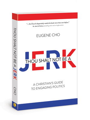 Thou Shalt Not Be a Jerk: A Christian's Guide to Engaging Politics - Eugene Cho