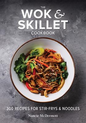 The Wok and Skillet Cookbook: 300 Recipes for Stir-Frys and Noodles - Nancie Mcdermott