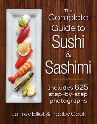 The Complete Guide to Sushi and Sashimi: Includes 625 Step-By-Step Photographs - Jeffrey Elliot