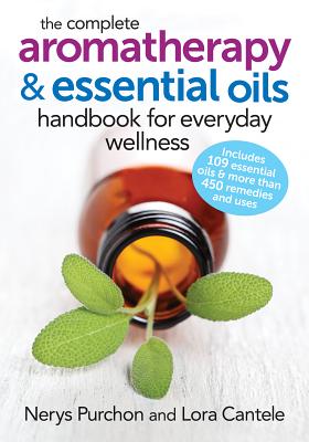The Complete Aromatherapy and Essential Oils Handbook for Everyday Wellness - Nerys Purchon