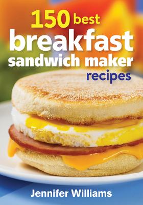 150 Best Breakfast Sandwich Maker Recipes - Jennifer Williams