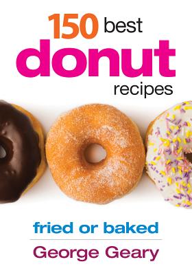 150 Best Donut Recipes: Fried or Baked - George Geary