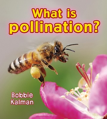 What Is Pollination? - Bobbie Kalman