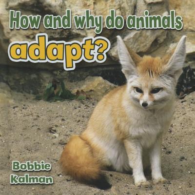 How and Why Do Animals Adapt? - Bobbie Kalman
