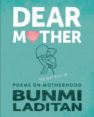 Dear Mother: Poems on the Hot Mess of Motherhood - Bunmi Laditan