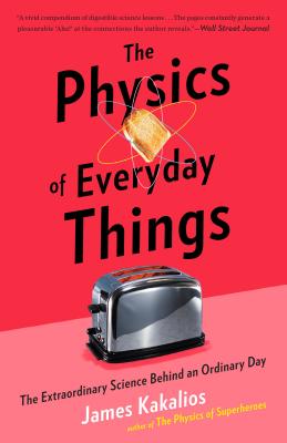 The Physics of Everyday Things: The Extraordinary Science Behind an Ordinary Day - James Kakalios