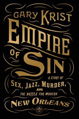 Empire of Sin: A Story of Sex, Jazz, Murder, and the Battle for Modern New Orleans - Gary Krist