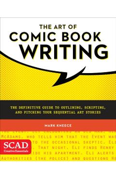 The Art of Comic Book Writing: The Definitive Guide to Outlining, Scripting, and Pitching Your Sequential Art Stories - Mark Kneece