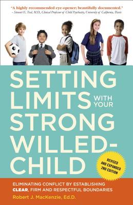 Setting Limits with Your Strong-Willed Child: Eliminating Conflict by Establishing Clear, Firm, and Respectful Boundaries - Robert J. Mackenzie