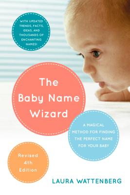 The Baby Name Wizard, 2019 Revised 4th Edition: A Magical Method for Finding the Perfect Name for Your Baby - Laura Wattenberg
