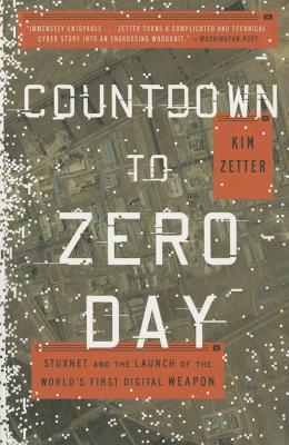 Countdown to Zero Day: Stuxnet and the Launch of the World's First Digital Weapon - Kim Zetter