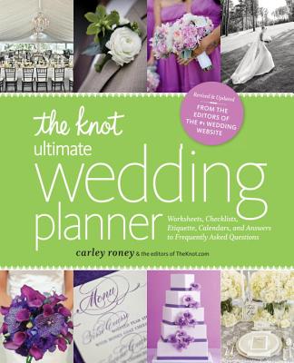 The Knot Ultimate Wedding Planner [revised Edition]: Worksheets, Checklists, Etiquette, Timelines, and Answers to Frequently Asked Questions - Carley Roney