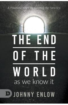 End of the World as We Know It: A Prophetic Word for Entering the New Era - Johnny Enlow