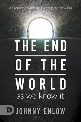 End of the World as We Know It: A Prophetic Word for Entering the New Era - Johnny Enlow