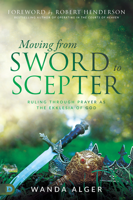 Moving from Sword to Scepter: Rule Through Prayer as the Ekklesia of God - Wanda Alger