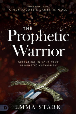 The Prophetic Warrior: Operating in Your True Prophetic Authority - Emma Stark