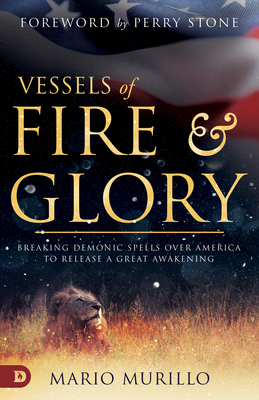 Vessels of Fire and Glory: Breaking Demonic Spells Over America to Release a Great Awakening - Mario Murillo