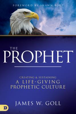The Prophet: Creating and Sustaining a Life-Giving Prophetic Culture - James W. Goll