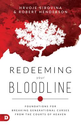 Redeeming Your Bloodline: Foundations for Breaking Generational Curses from the Courts of Heaven - Hrvoje Sirovina