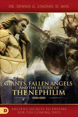Giants, Fallen Angels, and the Return of the Nephilim: Ancient Secrets to Prepare for the Coming Days - Dennis Lindsay