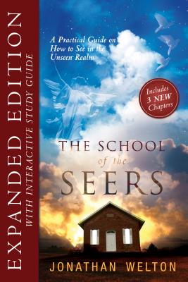 The School of Seers Expanded Edition: A Practical Guide on How to See in the Unseen Realm - Jonathan Welton