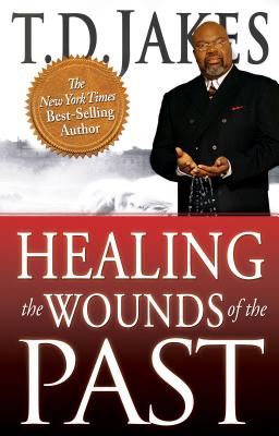 Healing the Wounds of the Past - T. D. Jakes