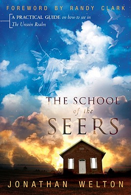 The School of the Seers: A Practical Guide on How to See in the Unseen Realm - Jonathan Welton