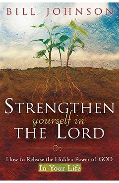 Poza produsului Strengthen Yourself in the Lord: How to Release the Hidden Power of God in Your Life - Bill Johnson