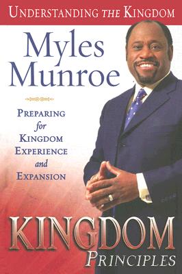 Kingdom Principles: Preparing for Kingdom Experience and Expansion - Myles Munroe
