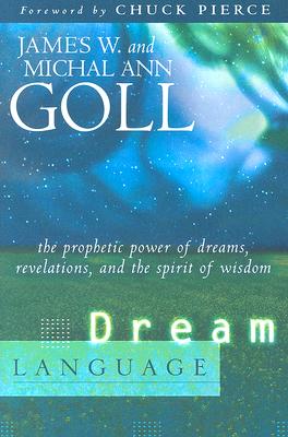 Dream Language: The Prophetic Power of Dreams, Revelations, and the Spirit of Wisdom - James W. Goll