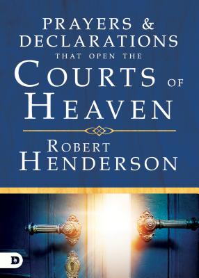 Prayers and Declarations That Open the Courts of Heaven - Robert Henderson