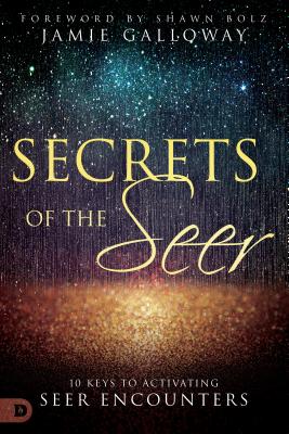 Secrets of the Seer: 10 Keys to Activating Seer Encounters - Jamie Galloway