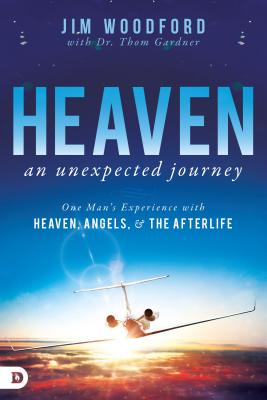 Heaven, an Unexpected Journey: One Man's Experience with Heaven, Angels, and the Afterlife - Jim Woodford