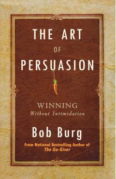 Art of Persuasion: Winning Without Intimidation - Bob Burg