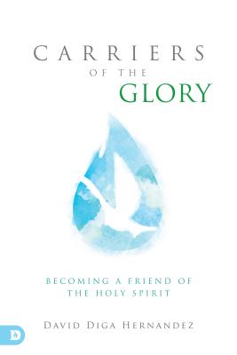 Carriers of the Glory: Becoming a Friend of the Holy Spirit - David Diga Hernandez