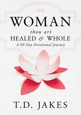 Woman, Thou Art Healed and Whole: A 90 Day Devotional Journey - T. D. Jakes