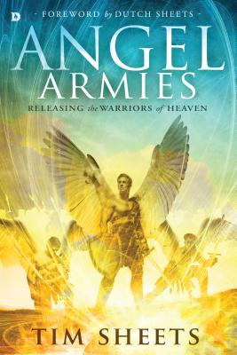 Angel Armies: Releasing the Warriors of Heaven - Tim Sheets