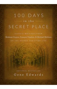 Coperta cărții '100 Days in the Secret Place: Classic Writings from Madame Guyon, Francois Fenelon, and Michael Molinos on the Deeper'