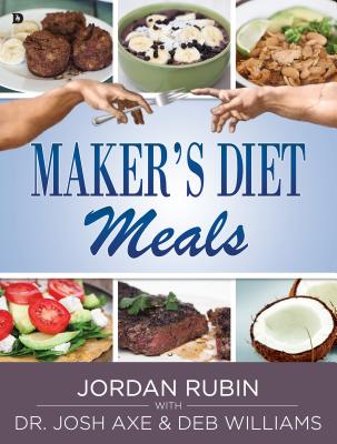 Maker's Diet Meals: Biblically-Inspired Delicious and Nutritious Recipes for the Entire Family - Jordan Rubin