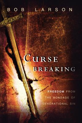 Curse Breaking: Freedom from the Bondage of Generational Sins - Bob Larson