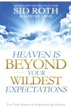 Coperta cărții 'Heaven Is Beyond Your Wildest Expectations: Ten True Stories of Experiencing Heaven - Sid Roth'
