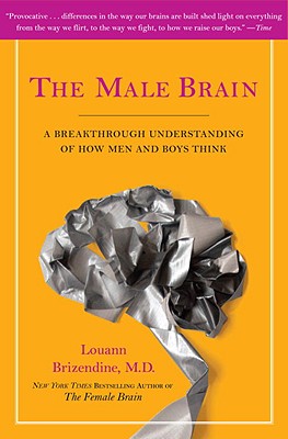 The Male Brain: A Breakthrough Understanding of How Men and Boys Think - Louann Brizendine