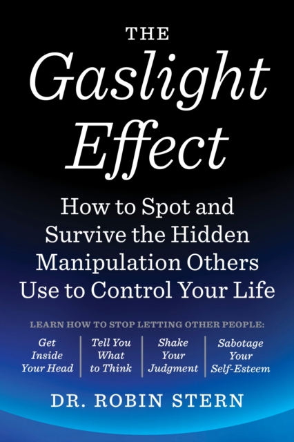 The Gaslight Effect: How to Spot and Survive the Hidden Manipulation Others Use to Control Your Life - Robin Stern