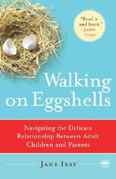 Coperta cărții 'Walking on Eggshells: Navigating the Delicate Relationship Between Adult Children and Parents - Jane Isay'