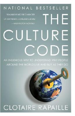The Culture Code: An Ingenious Way to Understand Why People Around the World Buy and Live as They Do - Clotaire Rapaille