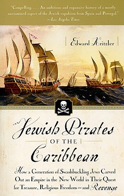 Jewish Pirates of the Caribbean: How a Generation of Swashbuckling Jews Carved Out an Empire in the New World in Their Quest for Treasure, Religious F - Edward Kritzler